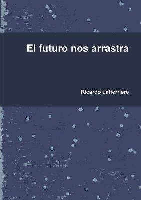 El futuro nos arrastra - Ricardo Lafferriere - cover