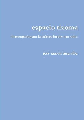 espacio rizoma. homeopatia para la cultura local y sus redes - Jose Ramon Insa Alba - cover