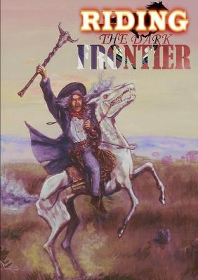 Riding the Dark Frontier: Tales of the Weird West - Thirteen O'clock Press - cover