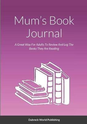 Mum's Book Journal: A Great Way For Adults To Review And Log The Books They Are Reading - Dubreck World Publishing - cover