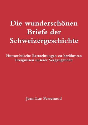 Die Wunderschonen Briefe Der Schweizergeschichte - Jean-Luc Perrenoud - cover