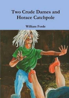 Two Crude Dames and Horace Catchpole - William Forde - cover