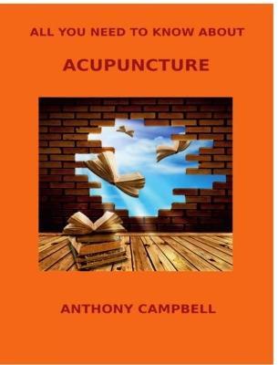 All You Need to Know About Acupuncture - Anthony Campbell - cover