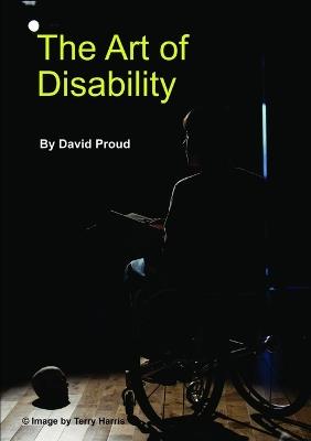 The Art of Disability: A Handbook About Disability Representation in Media - David Proud - cover