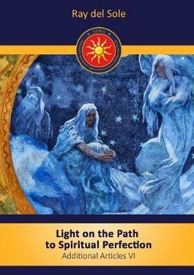 Light on the Path to Spiritual Perfection - Additional Articles VI - Ray del Sole - cover