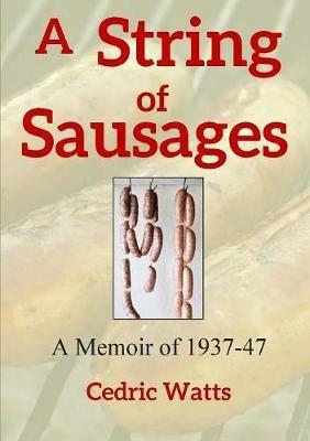 A String of Sausages: A Memoir of 1937-47 - Cedric Watts - cover