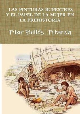 Las Pinturas Rupestres Y El Papel De La Mujer En La Prehistoria - Pilar Belles  Pitarch - cover