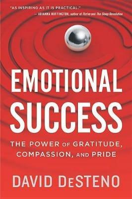 Emotional Success: The Power of Gratitude, Compassion, and Pride - David Desteno - cover