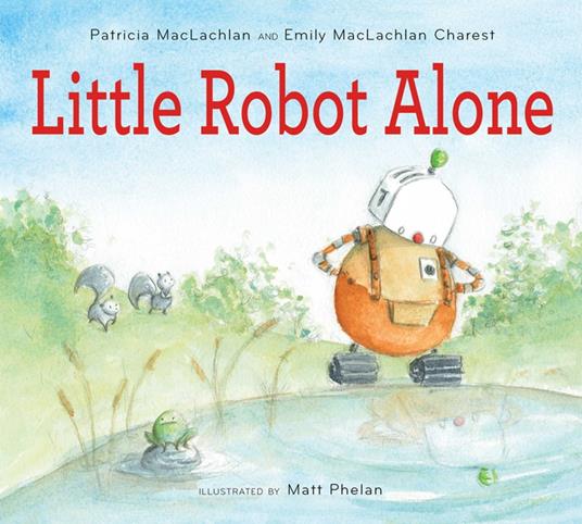 Little Robot Alone - Emily MacLachlan Charest,Patricia MacLachlan,Matt Phelan - ebook