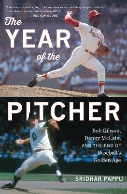 Year of the Pitcher: Bob Gibson, Denny McLain and the End of Baseball's Golden Age - Sridhar Pappu - cover