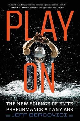 Play on: The New Science of Elite Performance at Any Age - Jeff Bercovici - cover