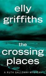 The Crossing Places: The First Ruth Galloway Mystery