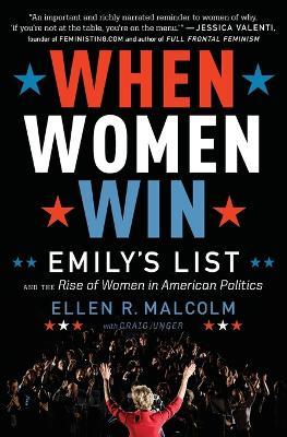 When Women Win: Emily's List and the Rise of Women in American Politics - Ellen Malcolm,Craig Unger - cover