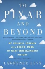 To Pixar and Beyond: My Unlikely Journey with Steve Jobs to Make Entertainment History