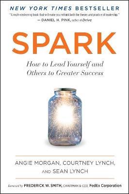Spark: How to Lead Yourself and Others to Greater Success - Angie Morgan,Courtney Lynch,Sean Lynch - cover