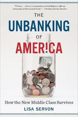 The Unbanking of America: How the New Middle Class Survives - Lisa Servon - cover