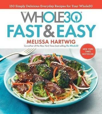 The Whole30 Fast & Easy Cookbook: 150 Simply Delicious Everyday Recipes for Your Whole30 - Melissa Hartwig Urban - cover