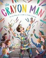 The Crayon Man: The True Story of the Invention of Crayola Crayons - Natascha Biebow - cover