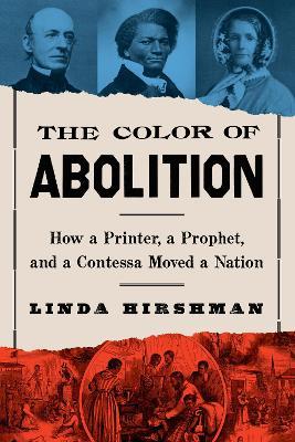 The Color of Abolition: How a Printer, a Prophet, and a Contessa Moved a Nation - Linda Hirshman - cover