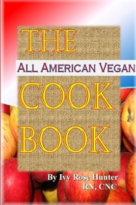 The All American Vegan Cook Book - Ivy Rose Hunter - cover