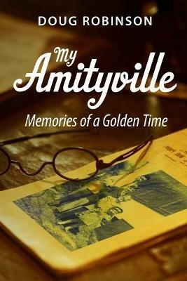 My Amityville: Memories of a Golden Time - Doug Robinson - cover