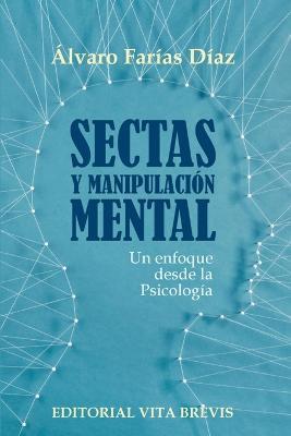 Sectas y manipulacion mental. Un enfoque desde la Psicologia - Alvaro Farias Diaz - cover