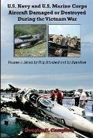 U.S. Navy and U.S. Marine Corps Aircraft Damaged or Destroyed During the Vietnam War. Volume 1: Listed by Ship Attached and by Squadron - Douglas E. Campbell - cover