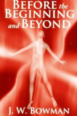 Before the Beginning and Beyond - J.W. Bowman - cover