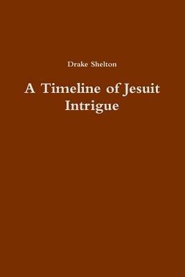 A Timeline of Jesuit Intrigue - Drake Shelton - cover