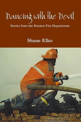 Dancing with the Devil: Stories from the Streator Fire Department - Shane Elko - cover