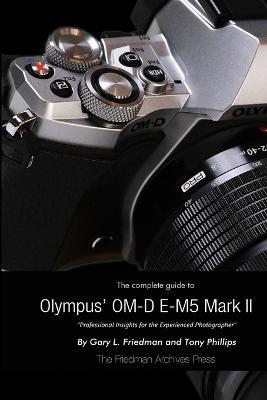 The Complete Guide to Olympus' E-M5 II (B&W Edition) - Gary L. Friedman,Tony Phillips - cover