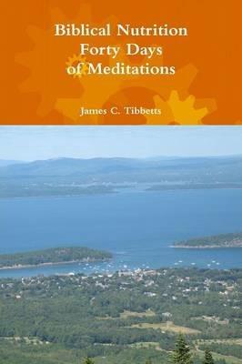 Biblical Nutrition Forty Days of Meditations - James C. Tibbetts - cover