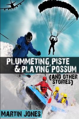 Plummeting, Piste & Playing Possum (and Other Stories) - Martin Jones - cover