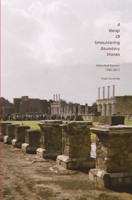 A Heap of Smouldering Boundary Stones Selected Poems: 1985-2011 - Paul Cormier - cover