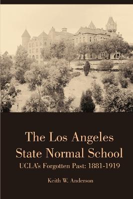 The Los Angeles State Normal School, Ucla's Forgotten Past: 1881-1919 - Keith Anderson - cover