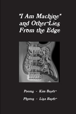 I Am Machine and Other Lies From the Edge - Kim Bayer - cover