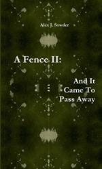 A Fence II: and it Came to Pass Away