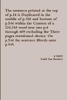 The Sentence Printed at the Top of p.14 is Duplicated in the Middle of p.168 and Bottom of p.544 Within the Context of a 234,348 Word Text (See p.6 Through 609 Excluding the Three Pages Mentioned Above). on p.544 the Sentence Bleeds onto P.545. - Todd Van Buskirk - cover