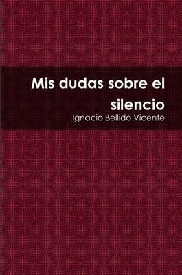 Mis Dudas Sobre El Silencio - Ignacio Bellido Vicente - cover