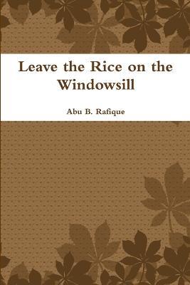 Leave the Rice on the Windowsill - Abu B. Rafique - cover