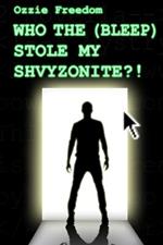 Who the (Bleep) Stole My Shvyzonite?!