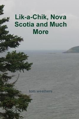 Lik-a-Chik, Nova Scotia and Much More - Tom Weathers - cover