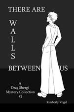 There are Walls Between Us: A Drag Shergi Mystery Collection #2