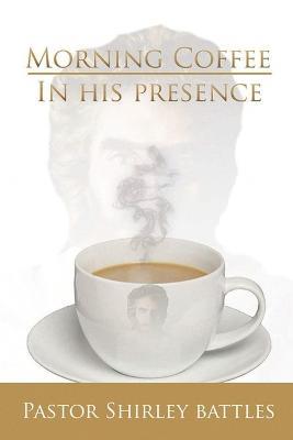 Morning Coffee In His Presence - Pastor Shirley Battles - cover