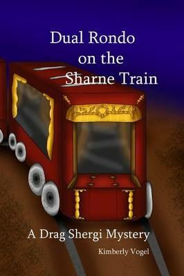 Dual Rondo on the Sharne Train: A Drag Shergi Mystery - Kimberly Vogel - cover