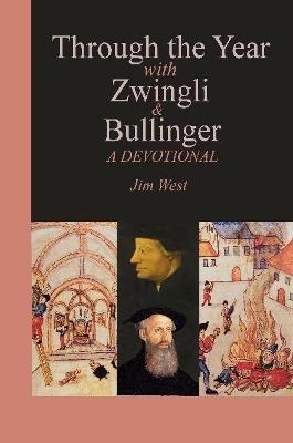 Through the Year with Zwingli and Bullinger: A Devotional - Jim West - cover