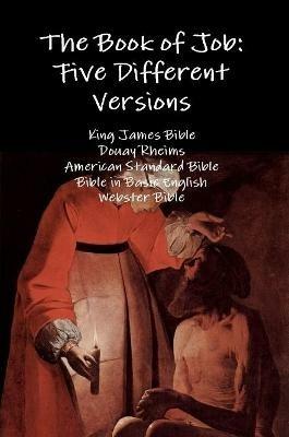 The Book of Job: Five Different Versions - King James Bible,Douay Rheims,American Standard Bible - cover