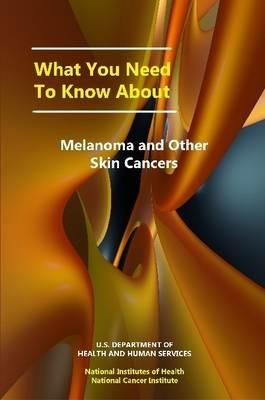 What You Need to Know About Melanoma and Other Skin Cancers - U.S. Department of Health and Human Services,National Cancer Institute - cover