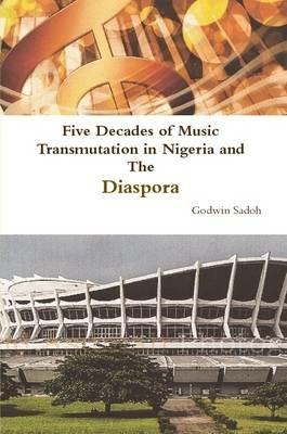 Five Decades of Music Transmutation in Nigeria and the Diaspora - Godwin Sadoh - cover