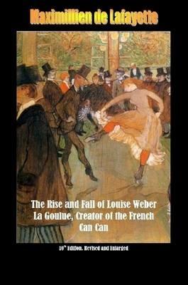 10th Edition. the Rise and Fall of Louise Weber La Goulue, Creator of the French Can Can . 10th Edition - Maximillien De Lafayette - cover